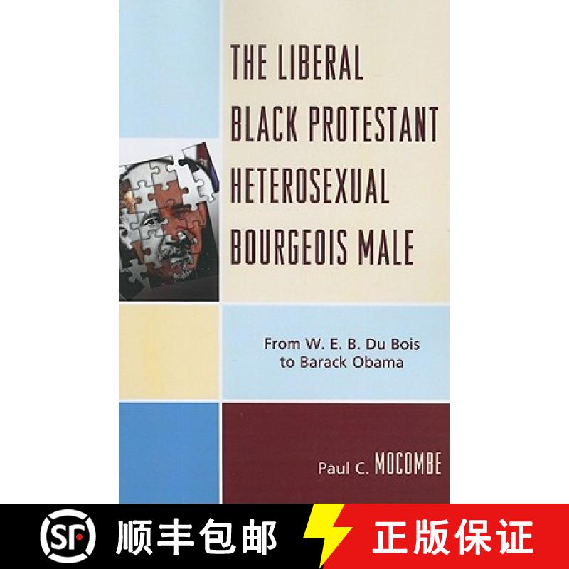 【3-4周达】The Liberal Black Protestant Heterosexual Bourgeois Male : From W.E.B. Du Bois to Barack O... [9780761847571]