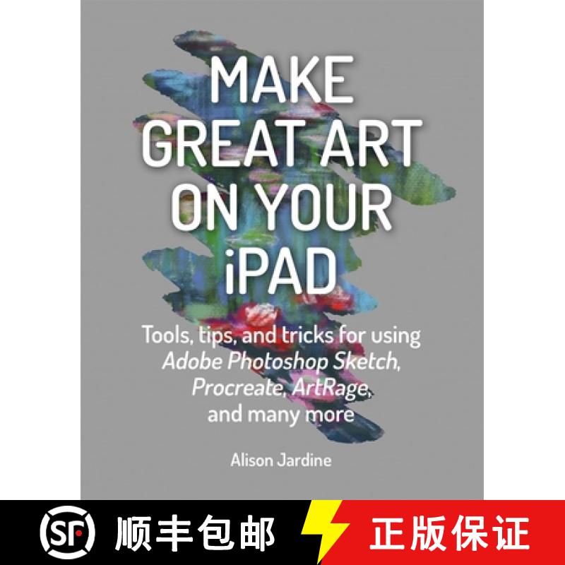 【3-4周达】Make Great Art on Your iPad: Tools, Tips and Tricks for Using Adobe Photoshop Sketch, Proc... [9781781577714]