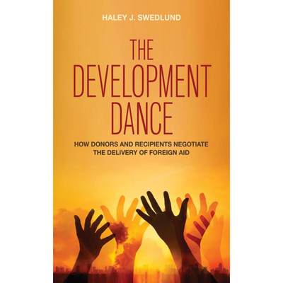 【4周达】The Development Dance: How Donors and Recipients Negotiate the Delivery of Foreign Aid [9781501709401]