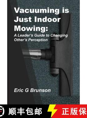 【3-4周达】Vacuuming Is Just Indoor Mowing: A Leader's Guide to Changing Other's Perception [9781792357190]