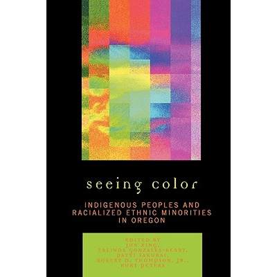 【4周达】Seeing Color : Indigenous Peoples and Racialized Ethnic Minorities in Oregon [9780761837268]