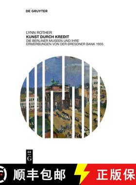 预订 Kunst Durch Kredit: Die Berliner Museen Und Ihre Erwerbungen Von Der Dresdner Bank 1935 [9783110494525]