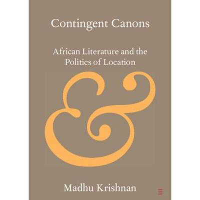 【4周达】Contingent Canons: African Literature and the Politics of Location - Contingent Canons : Afr... [9781108445375]