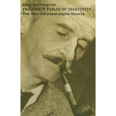 【4周达】Faulkner's Fables of Creativity : The Non-Yoknapatawpha Novels [9781349108398]