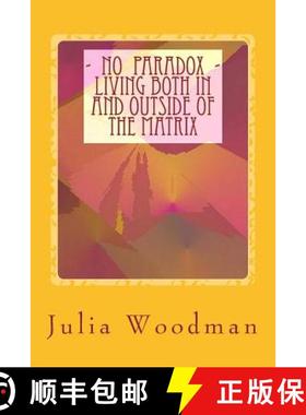 预订 No Paradox - Living Both In and Outside Of the Matrix: Through Consciously Evolving Our Consciou... [9781897920824]