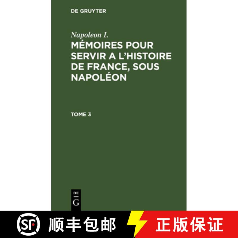 【4周达】Napoleon I.: Mémoires Pour Servir a l'Histoire de France, Sous Napoléon. Tome 3 [9783112629550]