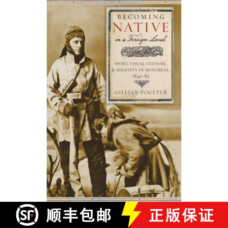【3-4周达】Becoming Native in a Foreign Land: Sport, Visual Culture, and Identity in Montreal, 1840-85 [9780774814423]