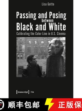 【3-4周达】Passing and Posing between Black and White – Calibrating the Color Line in U.S. Cinema [9783837653373]