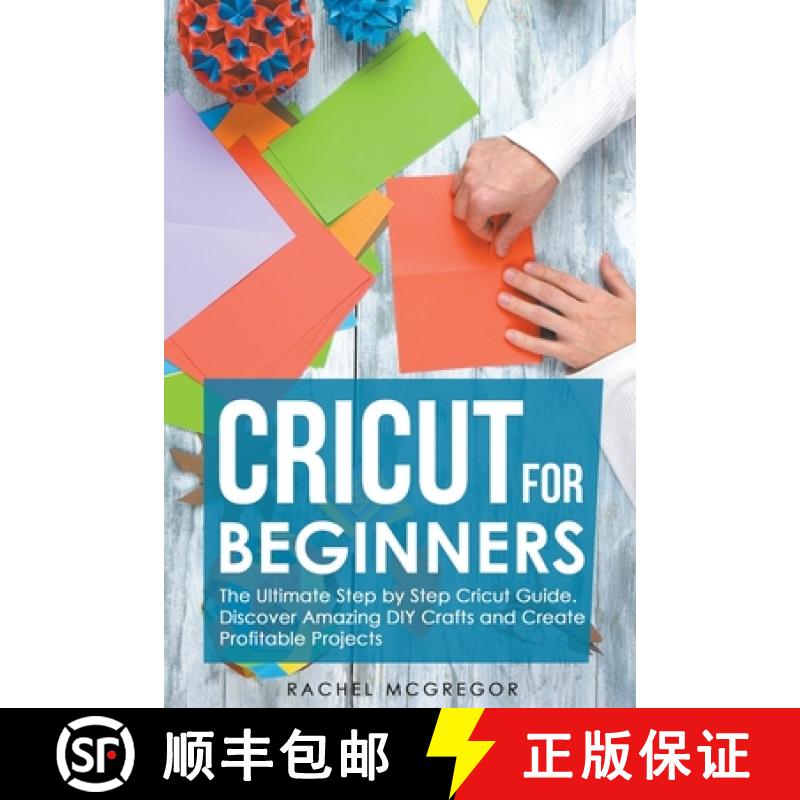 【2-3周达】Cricut for Beginners: The Ultimate Step by Step Cricut Guide. Discover Amazing DIY Crafts ... [9798201726058]