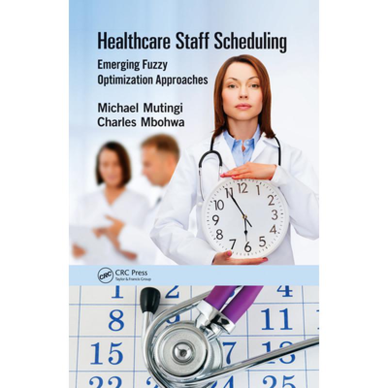 【4周达】Healthcare Staff Scheduling: Emerging Fuzzy Optimization Approaches[9781498707961]