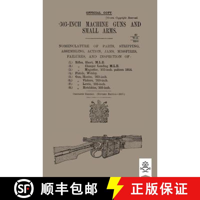 【2-3周达】303-INCH MACHINE GUNS AND SMALL ARMS 1917 Nomenclature of Parts, Stripping, Assembling, Ac... [9781783314133]