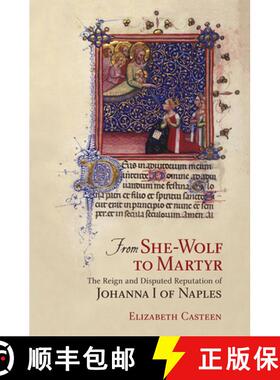 【3-4周达】From She-Wolf to Martyr: The Reign and Disputed Reputation of Johanna I of Naples [9780801453861]