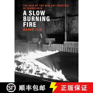【3-4周达】A Slow Burning Fire: The Rise of the New Art Practice in Yugoslavia [9780262044844]
