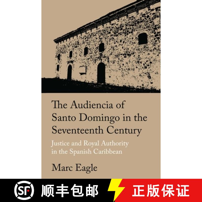 【3-4周达】The Audiencia of Santo Domingo in the Seventeenth Century: Justice and Royal Authority in ... [9781496208378]