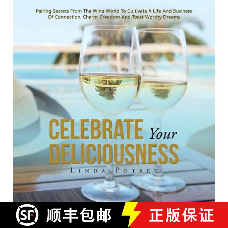 【3-4周达】Celebrate Your Deliciousness: Pairing Secrets From The Wine World To Cultivate A Life And ... [9781504369206]