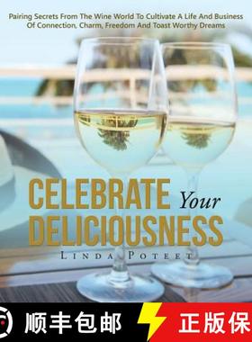 【3-4周达】Celebrate Your Deliciousness: Pairing Secrets From The Wine World To Cultivate A Life And ... [9781504369206]