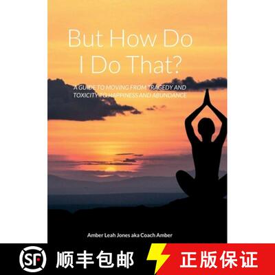 【3-4周达】精装 But how do I do that?: A Guide to Moving from Tragedy and Toxicity to Happiness and A... [9781387951345]