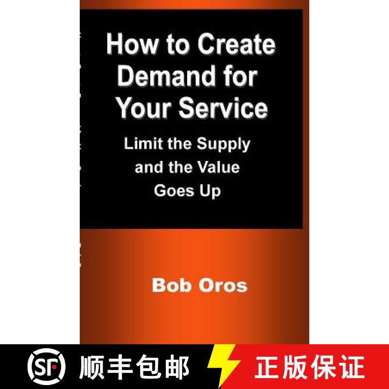 【3-4周达】How to Create Demand for Your Service: Limit the Supply and the Value Goes Up [9781387201136]