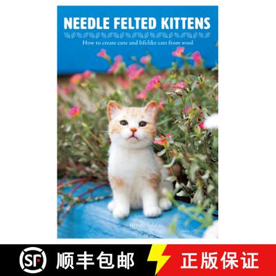 【3-4周达】Needle Felted Kittens: How to Create Cut and Lifelike Cats from Wool: How to Create Cats T... [9784865051001]