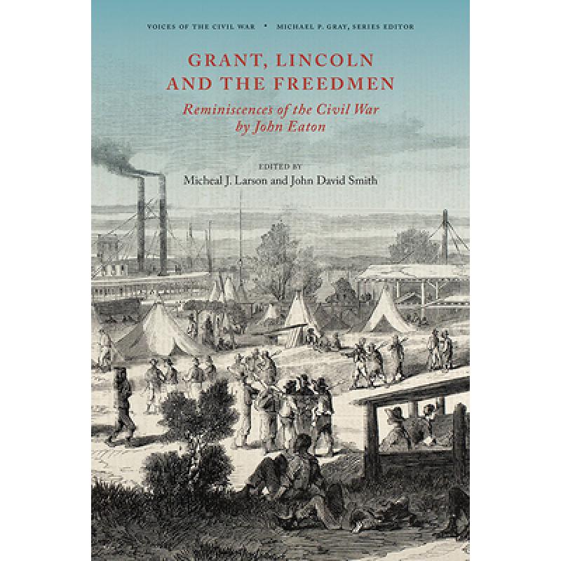 【4周达】Grant, Lincoln and the Freedmen: Reminiscences of the Civil War by John Eaton [9781621906575]