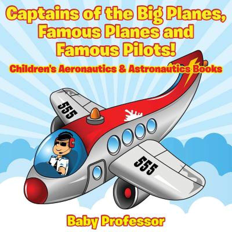 预订 Captains of the Big Planes, Famous Planes and Famous Pilots! - Children's Aeronautics & Astronau... [9781683268932]使用感如何?