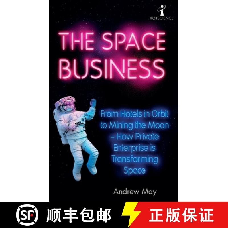 The Space Business: From Hotels in Orbit to Mining the Moon - How Private Enterprise Is Transforming ... [9781785787454]
