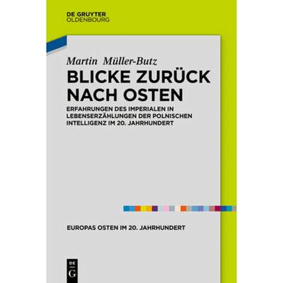 【4周达】Blicke Zurück Nach Osten: Erfahrungen Des Imperialen in Lebenserzählungen Der Polnischen I... [9783110638172]