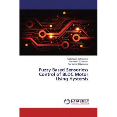 【4周达】Fuzzy Based Sensorless Control of BLDC Motor Using Hystersis [9786139475179]