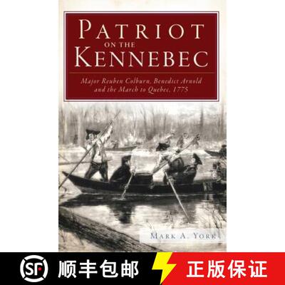【3-4周达】Patriot on the Kennebec:: Major Reuben Colburn, Benedict Arnold and the March to Quebec, 1775 [9781609495008]