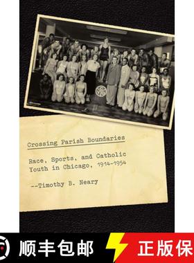 【3-4周达】Crossing Parish Boundaries: Race, Sports, and Catholic Youth in Chicago, 1914-1954 [9780226565989]