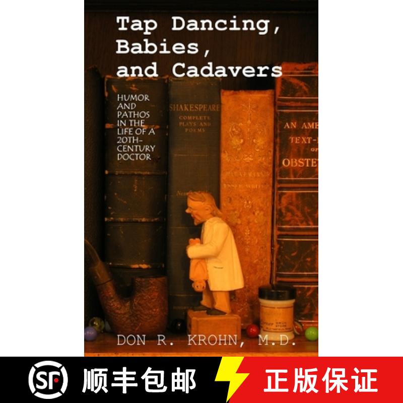 【3-4周达】Tap Dancing, Babies, and Cadavers: Humor and Pathos in the Life of 20th-Century Doctor [9781439228098]