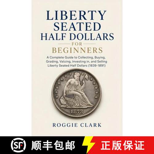 【3-4周达】Liberty Seated Half Dollars for Beginners: A Complete Guide to Collecting, Buying, Grading... [9798256178512]