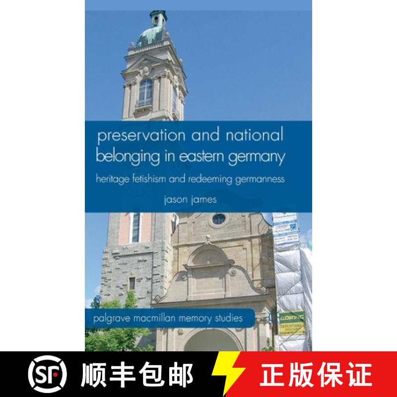 【3-4周达】Preservation and National Belonging in Eastern Germany : Heritage Fetishism and Redeeming ... [9781349340194]