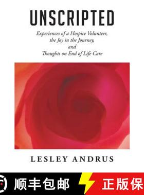 【3-4周达】Unscripted: Experiences of a Hospice Volunteer, the Joy in the Journey, and Thoughts on En... [9781452522371]