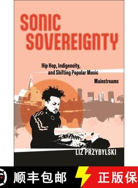 【3-4周达】Sonic Sovereignty – Hip Hop, Indigeneity, and Shifting Popular Music Mainstreams [9781479816927]