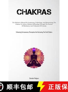 预订 Chakras: The Definitive Manual On Awakening, Unblocking, And Harmonizing The Chakras To Achieve ... [9781837876587]