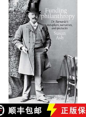 【3-4周达】Funding Philanthropy: Dr. Barnardo's Metaphors, Narratives and Spectacles [9781781381397]