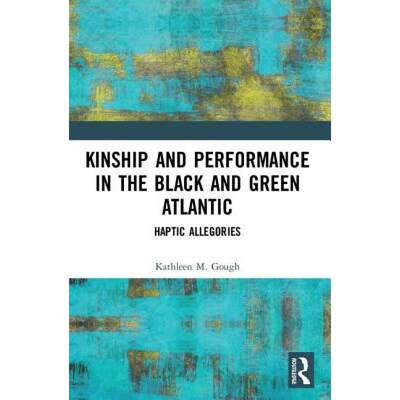 【4周达】Kinship and Performance in the Black and Green Atlantic: Haptic Allegories [9781138494992]