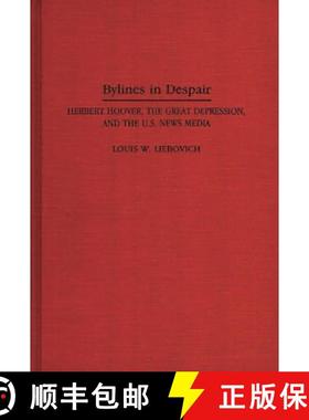 【3-4周达】Bylines in Despair: Herbert Hoover, the Great Depression, and the U.S. News Media [9780275948436]