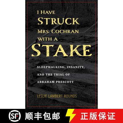 【3-4周达】I Have Struck Mrs. Cochran with a Stake: Sleepwalking, Insanity, and the Trial of Abraham ... [9781606354094]