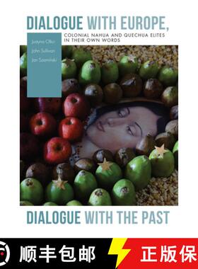 【3-4周达】Dialogue with Europe, Dialogue with the Past : Colonial Nahua and Quechua Elites in Their ... [9781607328339]