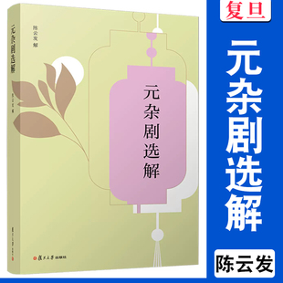 元杂剧选解 陈云发 复旦大学出版社 中华经典全解典藏 中国元代杂剧剧本注释元代文学欣赏