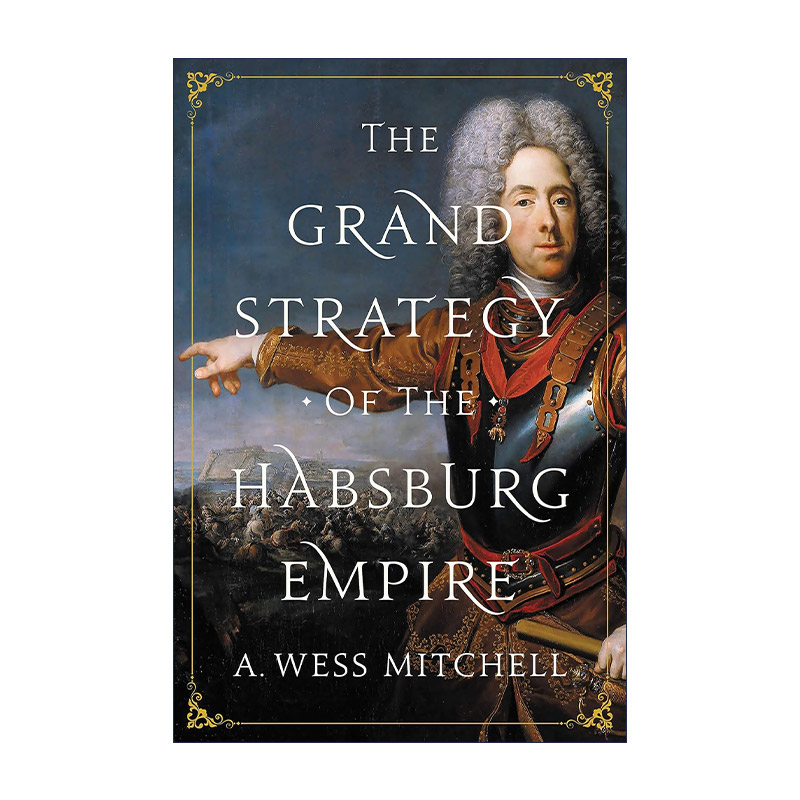 英文原版 The Grand Strategy of the Habsburg Empire 哈布斯堡帝国的伟大战略 适应性治国之道 欧洲奥地利历史 A. Wess Mitchell 书籍/杂志/报纸 人文社科类原版书 原图主图