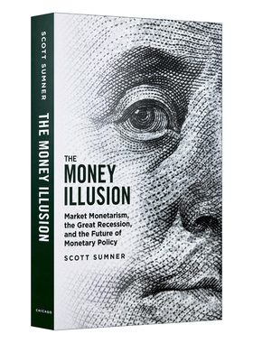 英文原版 The Money Illusion 货币幻觉 市场货币主义 大萧条与货币政策的未来 宏观经济学 Scott Sumner 英文版 进口英语书籍