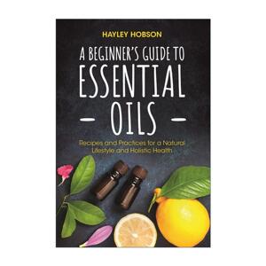 英文原版 A Beginner's Guide to Essential Oils 精油初学者指南 自然生活方式与整体健康的食谱和实践 英文版 进口英语原版书籍