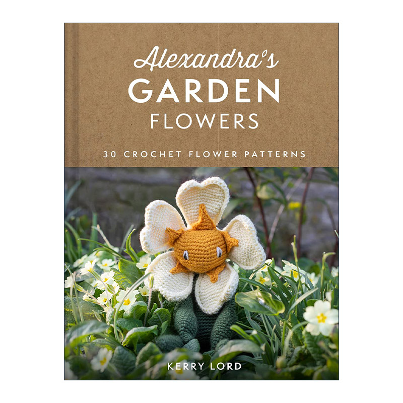 英文原版 Alexandra's Garden Flowers 创意手工编织花园花卉娃娃指南 精装 Kerry Lord 钩针玩偶 英文版 进口英语原版书籍