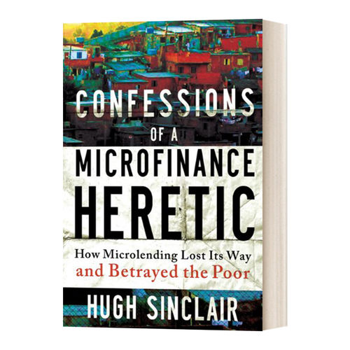 一个小额信贷异教徒的自白 英文原版 Confessions of a Microfinance Heretic 英文版 进口英语原版书籍