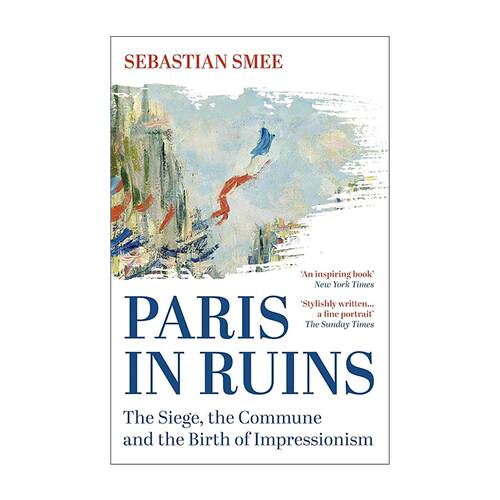 英文原版 Paris in Ruins 废墟巴黎 围城 公社与印象主义的诞生 Sebastian Smee 19世纪法国文化 印象派研究 进口英语原版书籍
