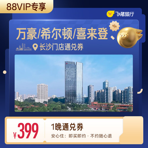 【88VIP专享】万豪/希尔顿/喜来登等长沙高星酒店1晚通兑券