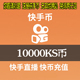 10000K币 快手币充值10000个快币10000个直播充值ks币1000元